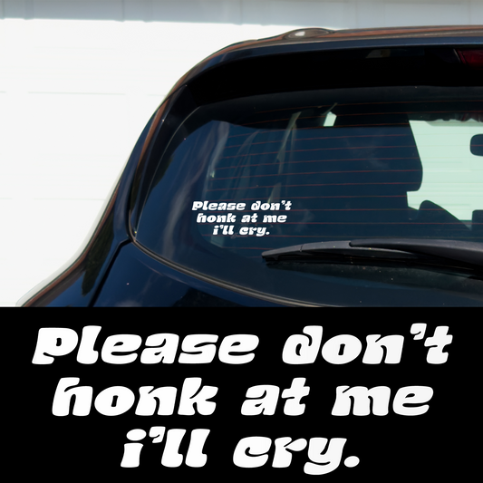 Please don't honk at me I'll cry. 6"x2" Vinyl Car Multipurpose Decal