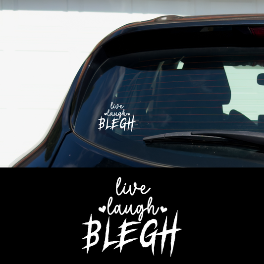 Live Laugh BLEGH Vinyl Car Multipurpose Decal